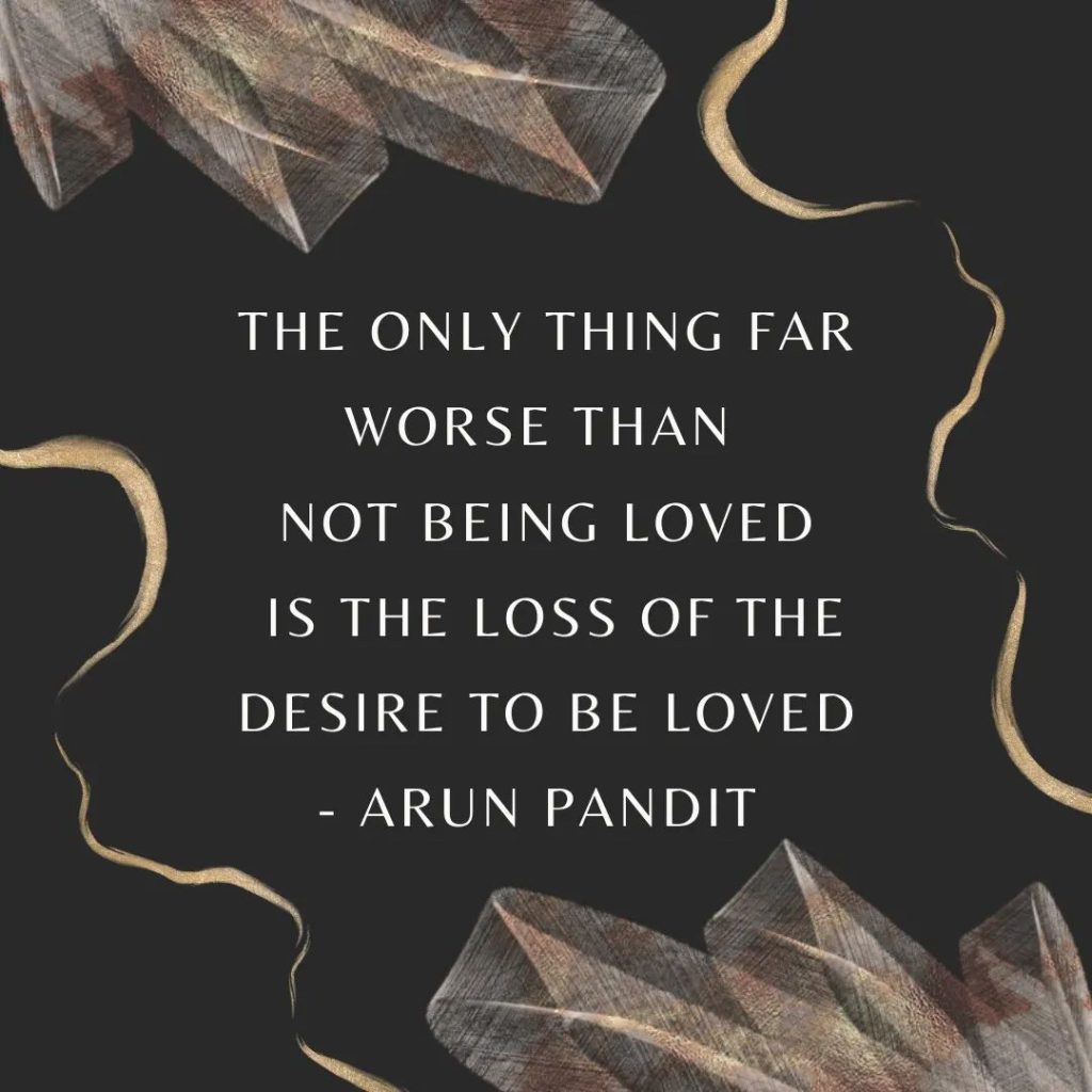 Quote on losing the desire to be loved by Arun Pandit