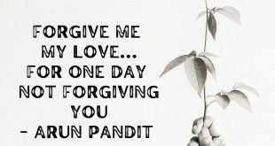 Forgive me my love... For one day not forgiving you - Arun Pandit arunpandit.com #love #lovequotes #forgiveness #mylove #soul #soulmate #forgive #arunpandit #forgiveme #beloved #rose #rosequotes #poet #shayari #shayariquotes #englishshayari